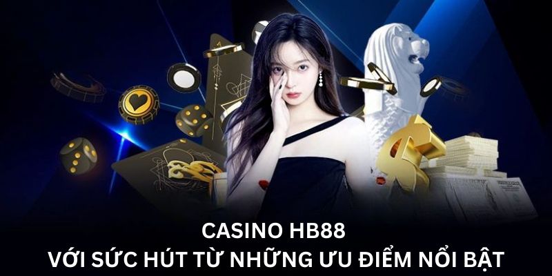 Casino HB88 với sức hút từ những ưu điểm nổi bật