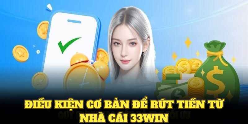 Điều kiện cơ bản để rút tiền từ nhà cái 33WIN
