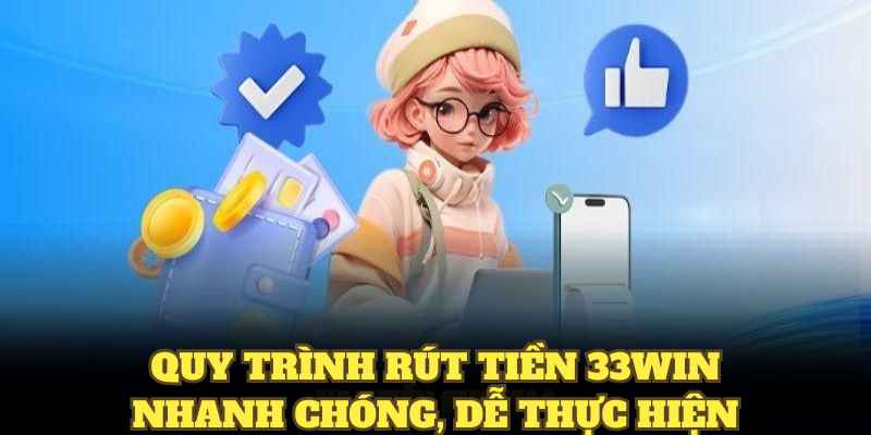 Quy trình rút tiền 33WIN nhanh chóng, dễ thực hiện