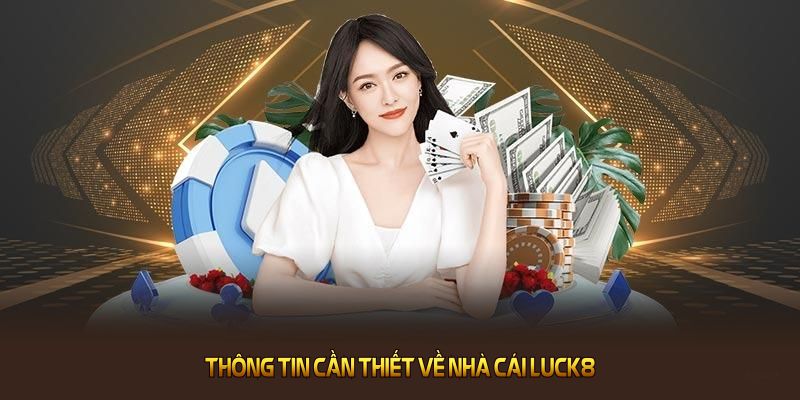 Thông tin cụ thể về nhà cái LUCK8 và các loại giấy phép hoạt động